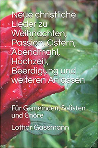 Neue christliche Lieder zu Weihnachten Passion Ostern Abendmahl Hochzeit Beerdigung ud weiteren Anlässen